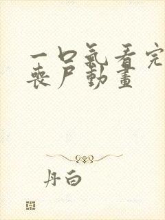 一口气看完末日丧尸动画