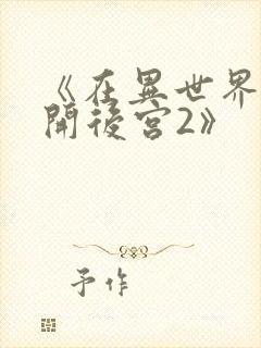 《在异世界迷宫开后宫2》