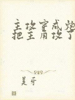 主攻穿成炮灰后把主角攻了免费全文阅读