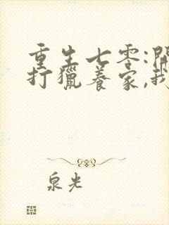 重生七零:开局打猎养家,我把妻女宠上天小说