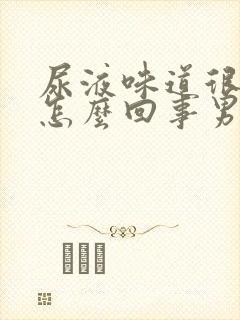 尿液味道很重是怎么回事男性