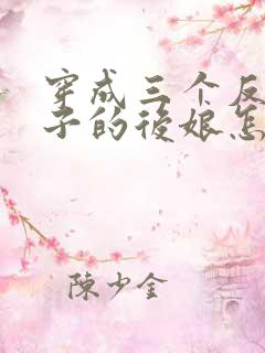 穿成三个反派崽子的后娘怎么办新章节