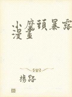 小魔头暴露啦,漫画