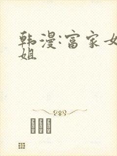 韩漫:富家女姐姐