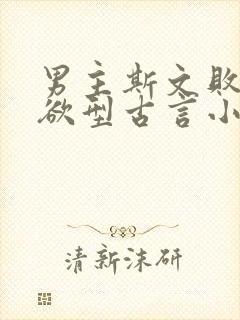 男主斯文败类重欲型古言小说