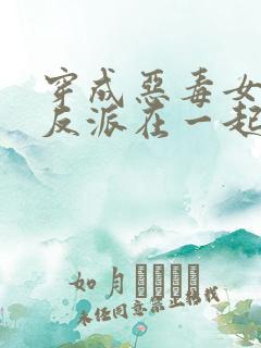 穿成恶毒女配和反派在一起的小说