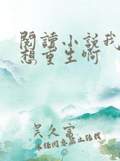 阅读小说我真没想重生啊