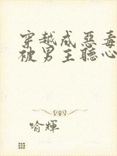 穿越成恶毒女配被男主听心声