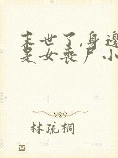 末世了,身边全是女丧尸小说