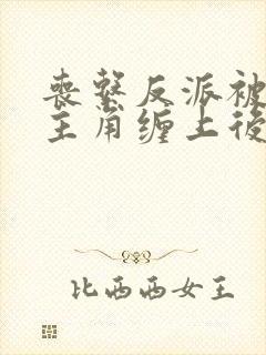 丧系反派被卷王主角缠上后txt