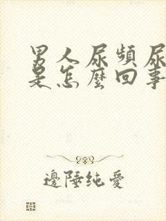 男人尿频尿不尽是怎么回事