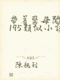 带着医母闯末世195类似小说