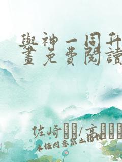 与神一同升级漫画免费阅读下拉式