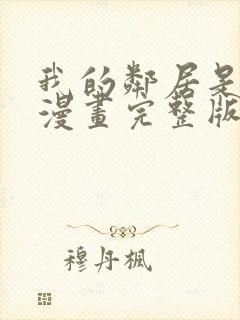 我的邻居是bj漫画完整版免费阅读看