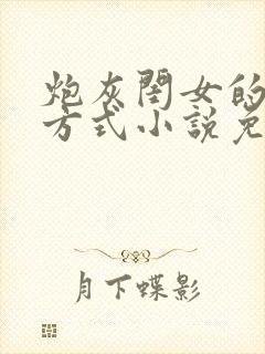 炮灰闺女的生存方式小说免费观看完整版