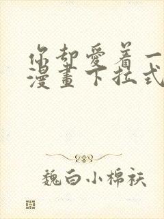 你却爱着一个他漫画下拉式免费阅读