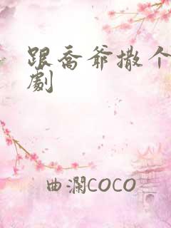 跟乔爷撒个娇短剧