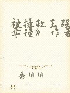 被摄政王强取豪夺后》 作者:欢虞