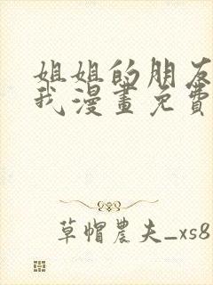 姐姐的朋友只烦我漫画免费下拉式