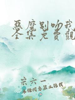 恶魔别吻我漫画全集免费观看