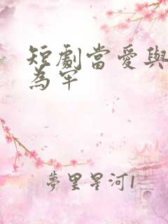 短剧当爱与星光为牢