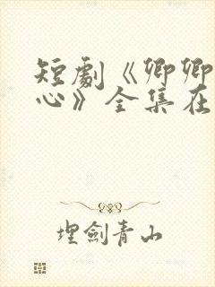 短剧《卿卿入我心》全集在线观看