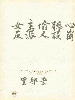 女主偷听心声我反派人设崩了 秦琼不穷