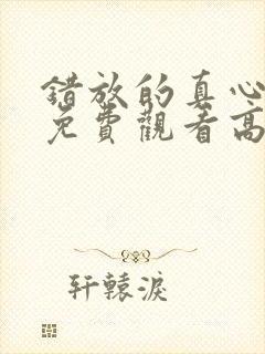 错放的真心短剧免费观看高清