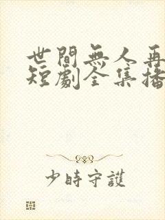 世间无人再似我短剧全集播放