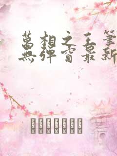 万相之王笔趣阁无弹窗最新章节免费阅读