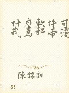 什么软件可以看我为邪帝漫画免费