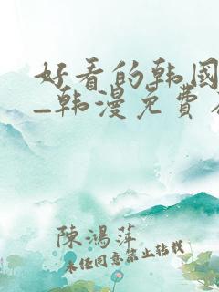 好看的韩国漫画_韩漫免费在线阅读