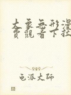 大象无形漫画免费观看下拉式漫画星球