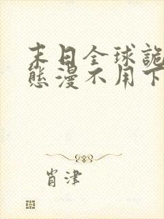 末日全球诡异动态漫不用下载直接看