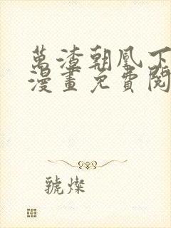 万渣朝凰下拉式漫画免费阅读