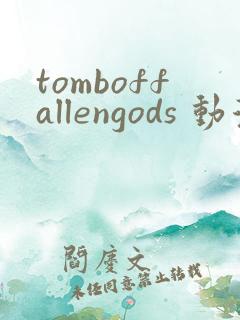 tomboffallengods 动漫 免费观看