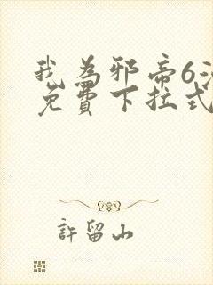 我为邪帝6漫画免费下拉式