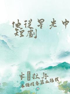 他从星光中走来 短剧