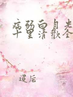 病弱白月光快穿十里清欢全文免费阅读