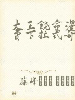 大王饶命漫画免费下拉式奇漫