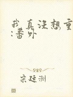 我真没想重生啊:番外