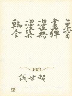 韩漫漫画免费看全集无弹窗