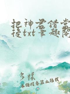 把神君错当替身后txt笔趣阁