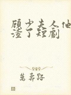 顾少夫人他又虐渣了短剧