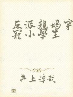 反派亲妈穿成团宠小学生