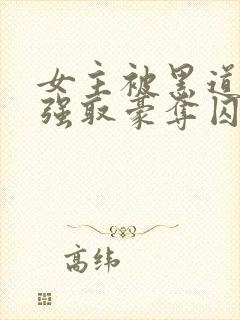 女主被黑道太子强取豪夺囚禁的小说