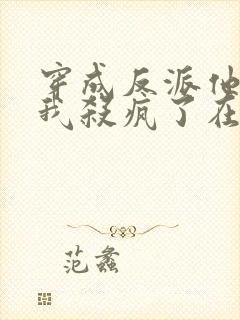 穿成反派他妈后我杀疯了在线小说