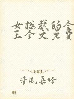 女总裁的全能兵王全文免费