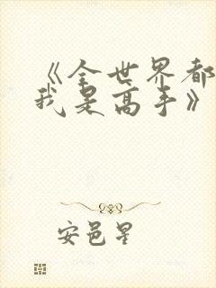 《全世界都以为我是高手》短剧发布