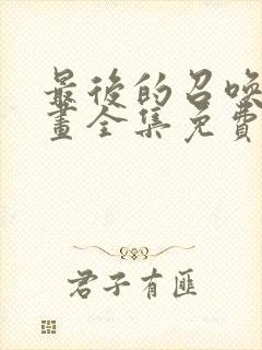 最后的召唤师漫画全集免费看